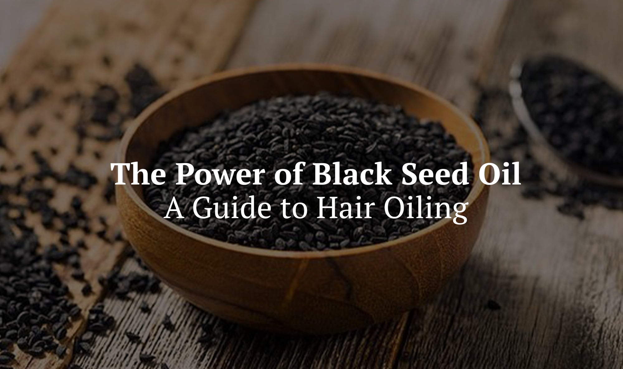 The Power of Black Seed Oil: A Guide to Hair Oiling